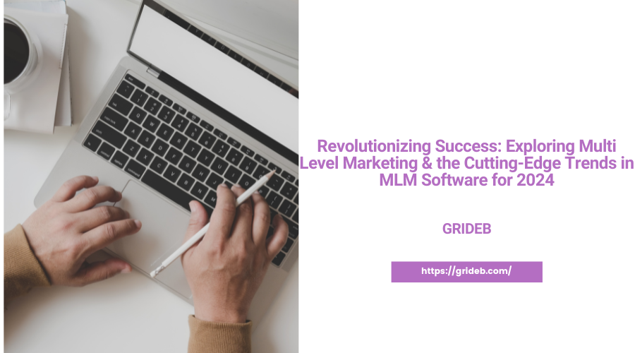 Revolutionizing Success: Exploring Multi Level Marketing & the Cutting-Edge Trends in MLM Software f